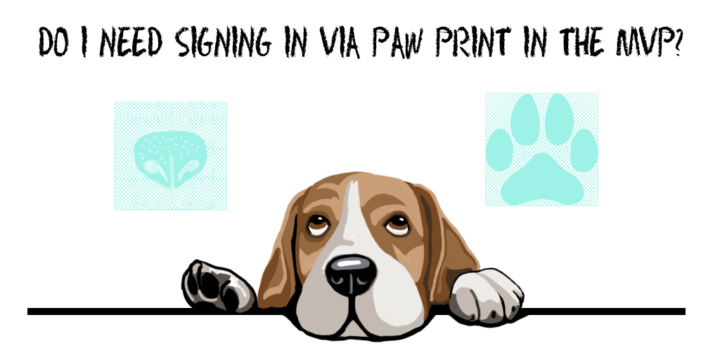 Last step of Idea Validation process: MVP Scope Definition - Do I need signing in via paw print in the MVP?